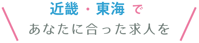 近畿・東海であなたに合った求人を